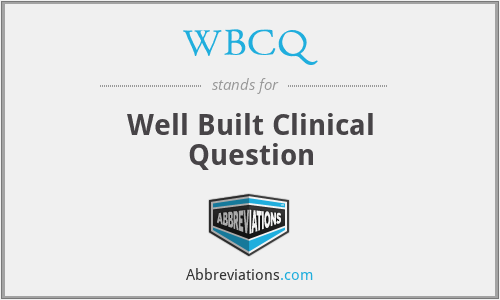 WBCQ - Well Built Clinical Question