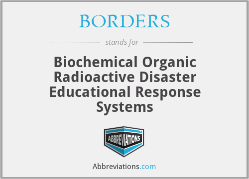 BORDERS - Biochemical Organic Radioactive Disaster Educational Response Systems