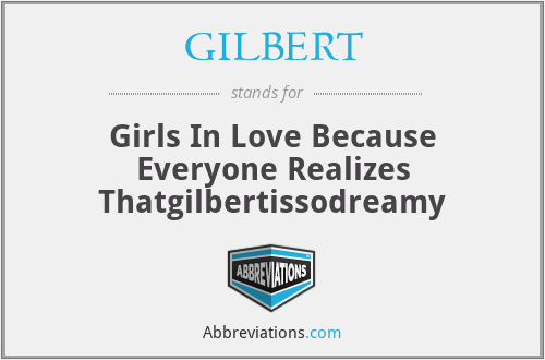 GILBERT - Girls In Love Because Everyone Realizes Thatgilbertissodreamy