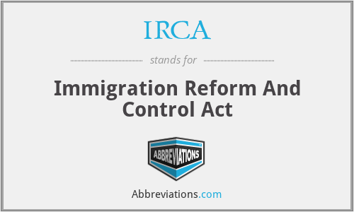 IRCA - Immigration Reform And Control Act