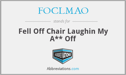 FOCLMAO - Fell Off Chair Laughin My A** Off