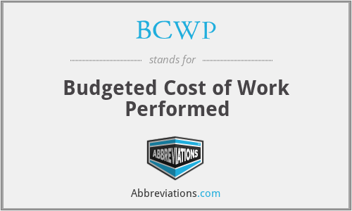 BCWP - Budgeted Cost of Work Performed