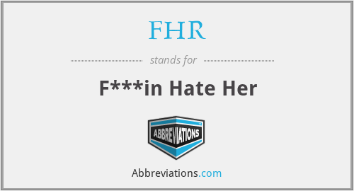 FHR - F***in Hate Her