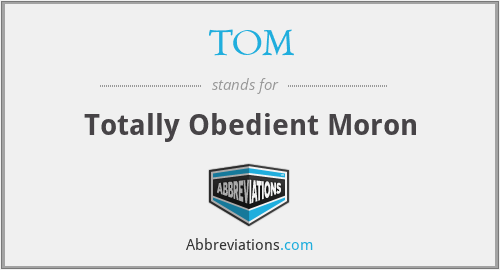 TOM - Totally Obedient Moron