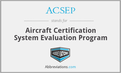 ACSEP - Aircraft Certification System Evaluation Program