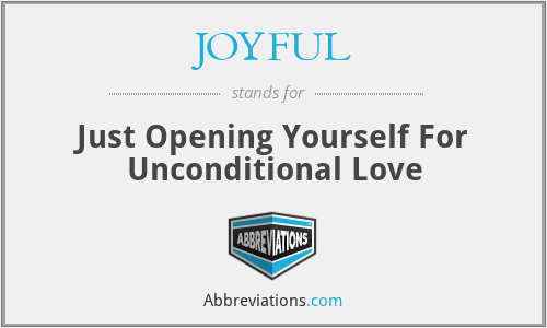 JOYFUL - Just Opening Yourself For Unconditional Love