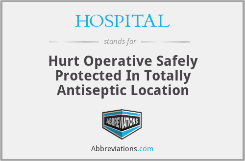 HOSPITAL - Hurt Operative Safely Protected In Totally Antiseptic Location