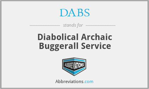 DABS - Diabolical Archaic Buggerall Service