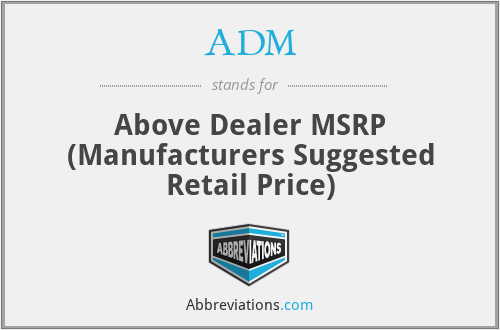 ADM - Above Dealer MSRP (Manufacturers Suggested Retail Price)