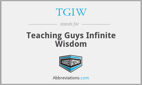 TGIW - Teaching Guys Infinite Wisdom