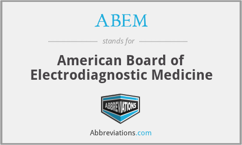 ABEM - American Board of Electrodiagnostic Medicine
