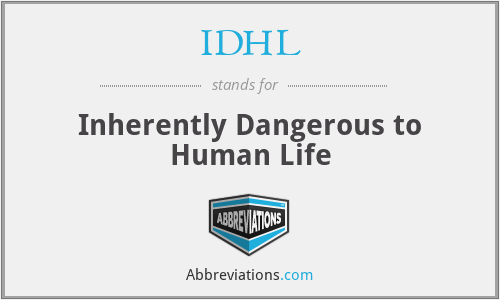 IDHL - Inherently Dangerous to Human Life