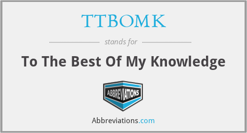TTBOMK - To The Best Of My Knowledge