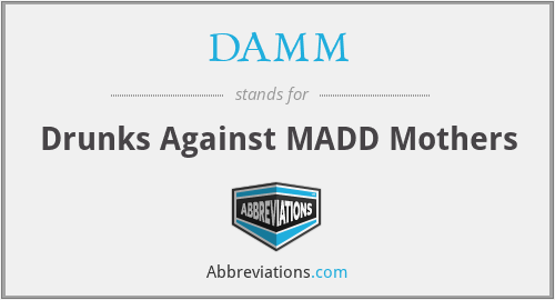DAMM - Drunks Against MADD Mothers