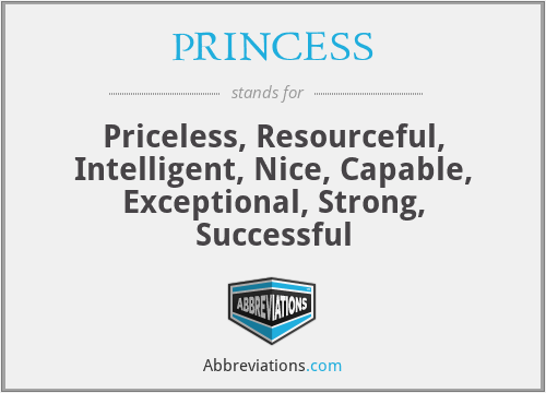 PRINCESS - Priceless, Resourceful, Intelligent, Nice, Capable, Exceptional, Strong, Successful