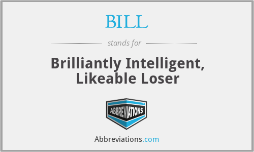 BILL - Brilliantly Intelligent, Likeable Loser