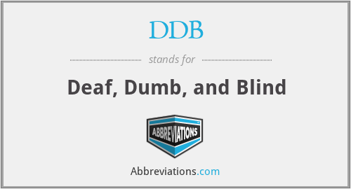 DDB - Deaf, Dumb, and Blind