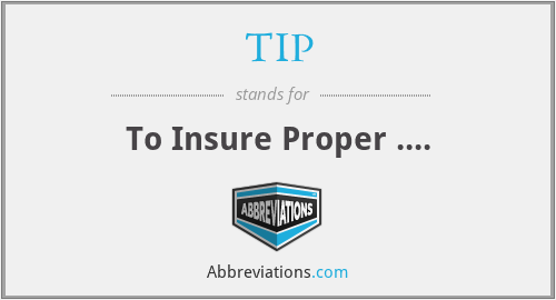 TIP - To Insure Proper ....