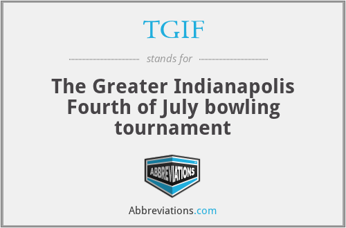 TGIF - The Greater Indianapolis Fourth of July bowling tournament