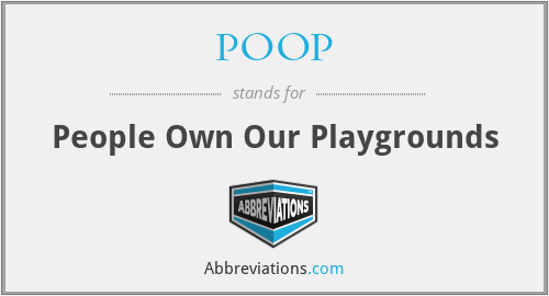 POOP - People Own Our Playgrounds