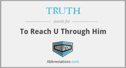 TRUTH - To Reach U Through Him