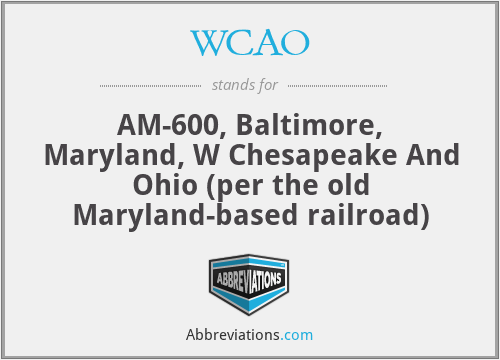 WCAO - AM-600, Baltimore, Maryland, W Chesapeake And Ohio (per the old Maryland-based railroad)