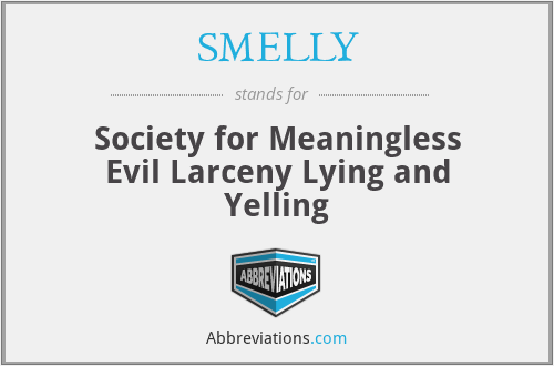 SMELLY - Society for Meaningless Evil Larceny Lying and Yelling