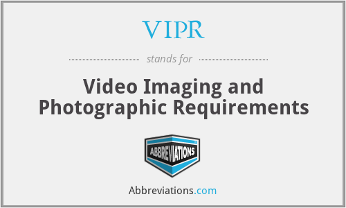 VIPR - Video Imaging and Photographic Requirements