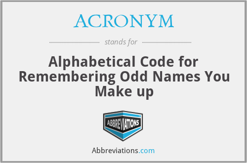 ACRONYM - Alphabetical Code for Remembering Odd Names You Make up