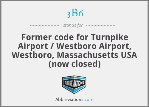 3B6 - Former code for Turnpike Airport / Westboro Airport, Westboro, Massachusetts USA (now closed)