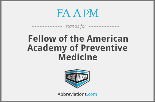 FAAPM - Fellow of the American Academy of Preventive Medicine