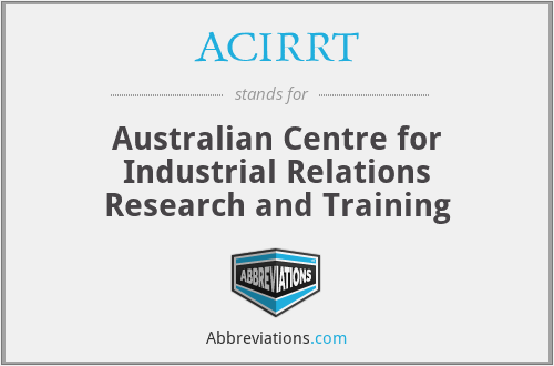 ACIRRT - Australian Centre for Industrial Relations Research and Training