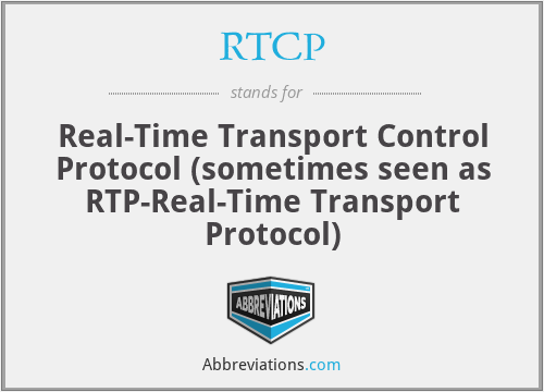 RTCP - Real-Time Transport Control Protocol (sometimes seen as RTP-Real-Time Transport Protocol)