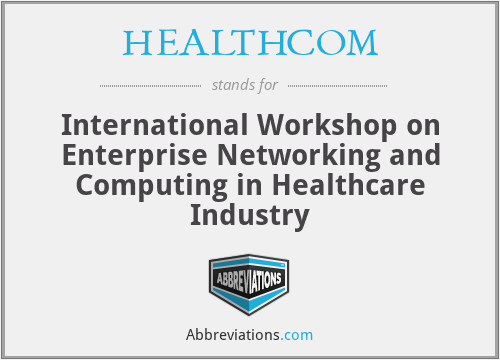 HEALTHCOM - International Workshop on Enterprise Networking and Computing in Healthcare Industry