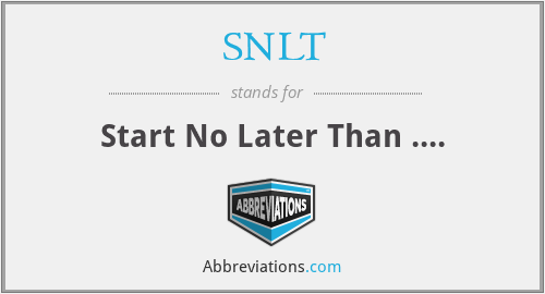 SNLT - Start No Later Than ....