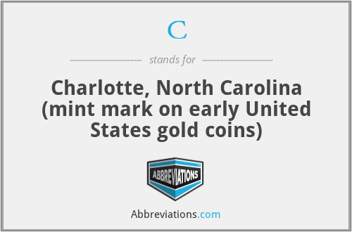 C - Charlotte, North Carolina (mint mark on early United States gold coins)