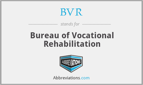 BVR - Bureau of Vocational Rehabilitation