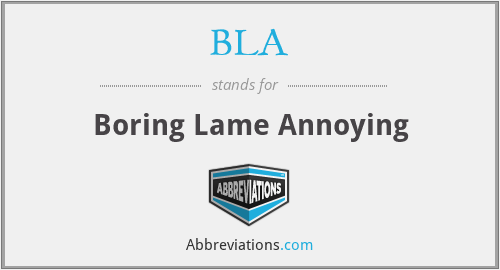 BLA - Boring Lame Annoying
