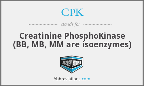 CPK - Creatinine PhosphoKinase (BB, MB, MM are isoenzymes)