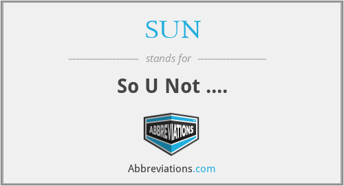 SUN - So U Not ....