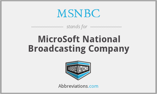 MSNBC - MicroSoft National Broadcasting Company