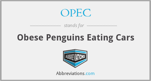 OPEC - Obese Penguins Eating Cars