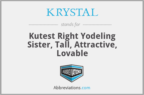KRYSTAL - Kutest Right Yodeling Sister, Tall, Attractive, Lovable