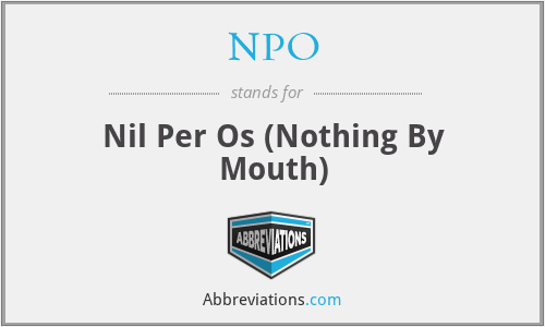 NPO - Nil Per Os (Nothing By Mouth)