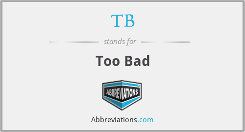TB - Too Bad