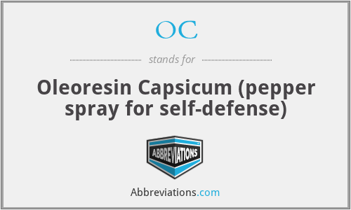 OC - Oleoresin Capsicum (pepper spray for self-defense)