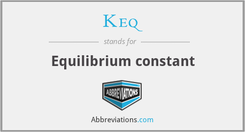 Keq - Equilibrium constant