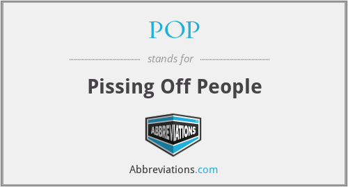 POP - Pissing Off People