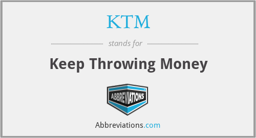 KTM - Keep Throwing Money