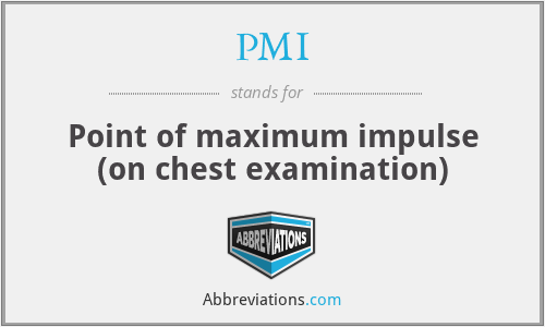 PMI - Point of maximum impulse (on chest examination)